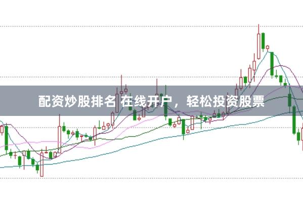 配资炒股排名 在线开户,轻松投资股票